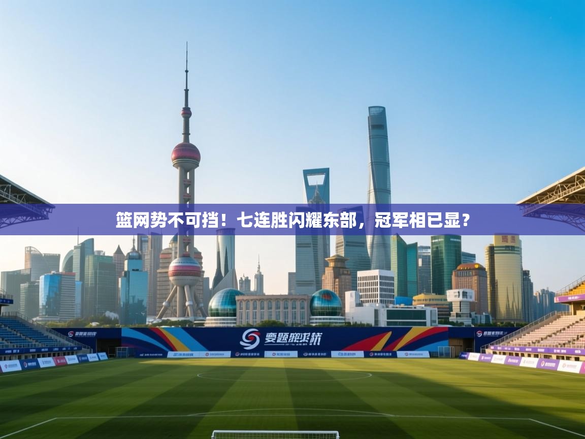 篮网势不可挡！七连胜闪耀东部，冠军相已显？  第2张